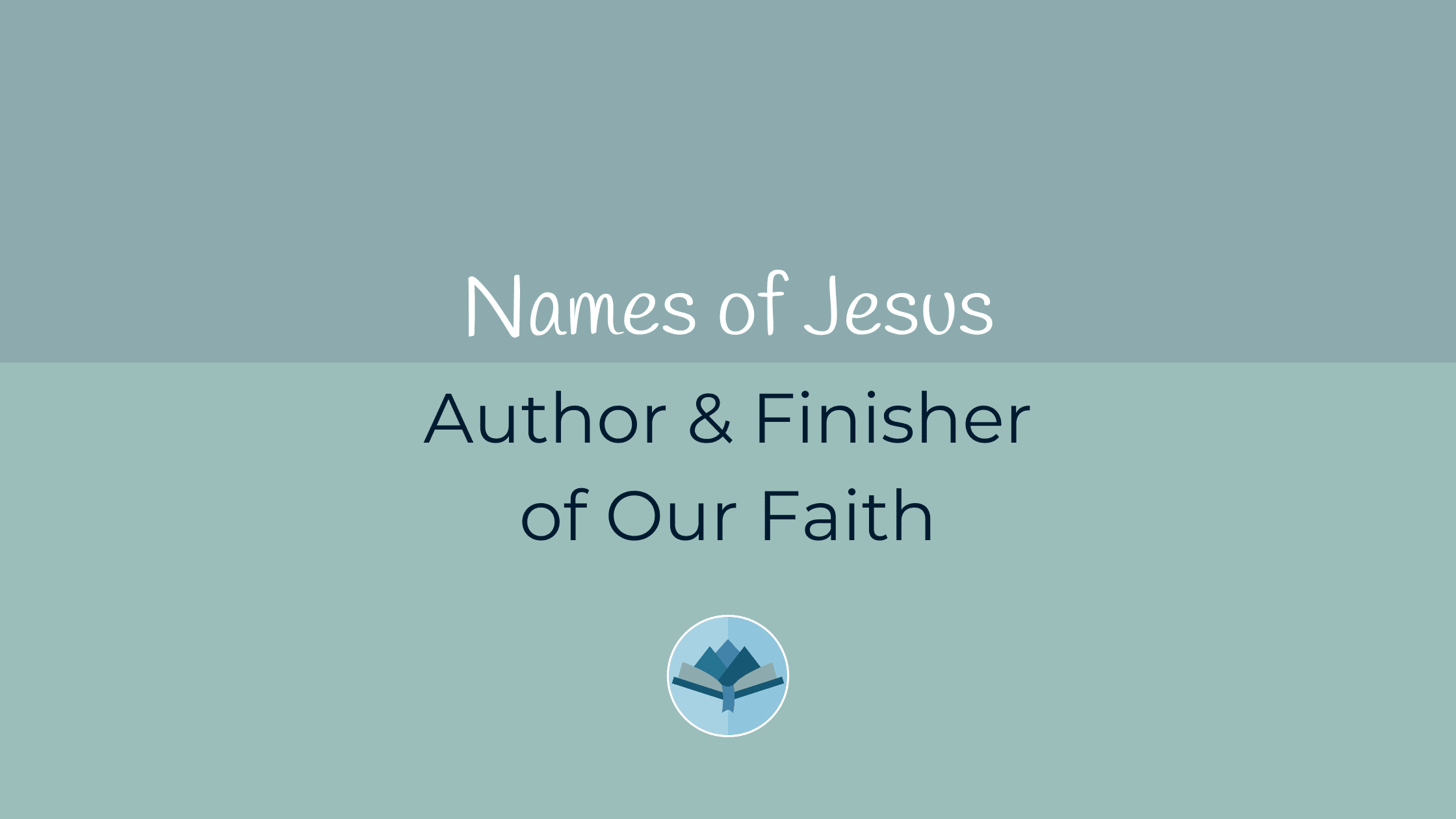 Names of Jesus Author and Finisher of Our Faith